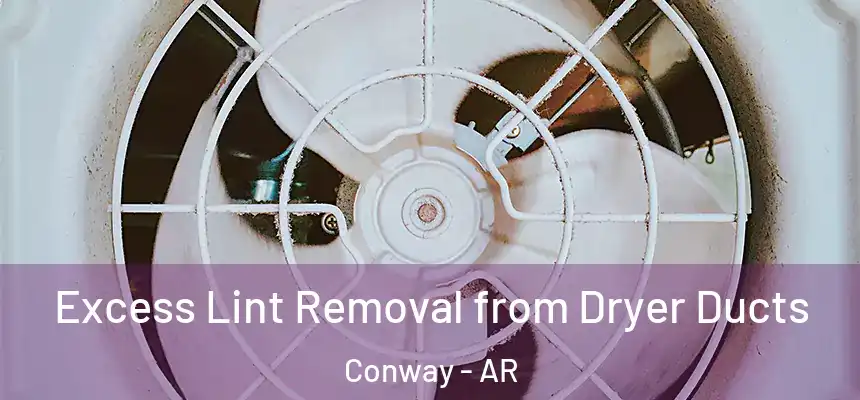 Excess Lint Removal from Dryer Ducts Conway - AR