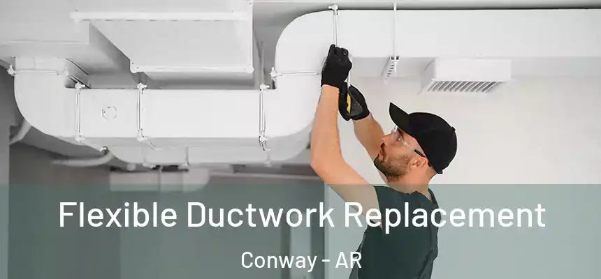Flexible Ductwork Replacement Conway - AR