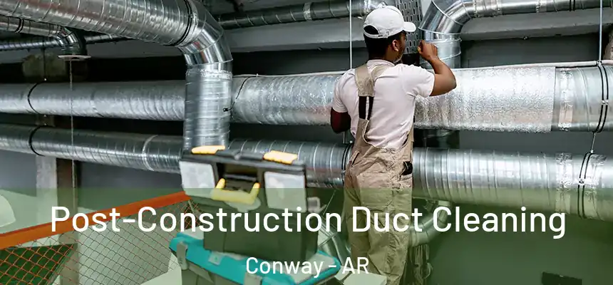 Post-Construction Duct Cleaning Conway - AR